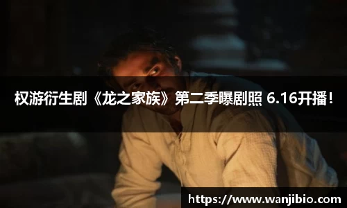 权游衍生剧《龙之家族》第二季曝剧照 6.16开播！